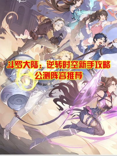 (斗罗大陆时空逆流)斗罗大陆逆转时空0氪阵容攻略大揭秘,打通全新境界! (斗罗大陆时空逆流)斗罗大陆逆转时空0氪阵容攻略大揭秘,打通全新境界!